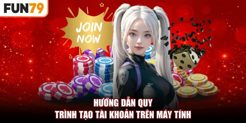 Hướng dẫn quy trình tạo tài khoản trên máy tính