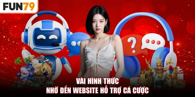 Vài hình thức nhờ đến website hỗ trợ cá cược